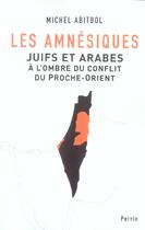 Couverture du livre « Les amnesiques juifs et arabes a l'ombre du conflit du proche-orient » de Michel Abitbol aux éditions Perrin