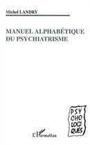 Couverture du livre « Manuel alphabétique du psychiatrisme » de Michel Landry aux éditions Editions L'harmattan