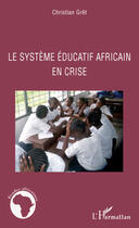 Couverture du livre « Système éducatif africain en crise » de Christian Gret aux éditions Editions L'harmattan