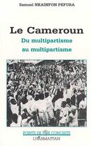 Couverture du livre « Le Cameroun ; du multipartisme au multipartisme » de Samuel Nkainfon Pefura aux éditions Editions L'harmattan