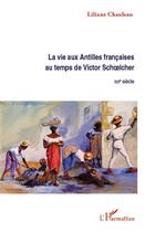Couverture du livre « La vie aux Antilles françaises au temps de Victor Schoelcher ; XIXe siècle » de Liliane Chauleau aux éditions L'harmattan