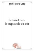 Couverture du livre « Le soleil dans le crepuscule du soir » de Louho Clovis Gaze aux éditions Edilivre