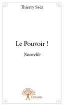 Couverture du livre « Le pouvoir ! - nouvelle » de Thierry Saez aux éditions Edilivre