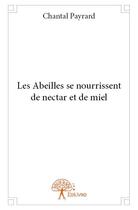 Couverture du livre « Les abeilles se nourrissent de nectar et de miel » de Chantal Payrard aux éditions Edilivre