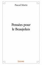 Couverture du livre « Pensées pour le Beaujolais » de Pascal Mortz aux éditions Edilivre