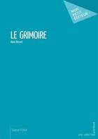 Couverture du livre « Le grimoire » de Alain Berard aux éditions Mon Petit Editeur