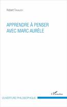 Couverture du livre « Apprendre à penser avec Marc Aurèle » de Robert Tirvaudey aux éditions L'harmattan