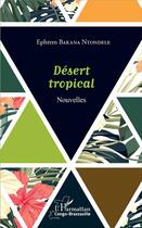 Couverture du livre « Désert tropical » de Ephrem Bakana Ntondele aux éditions L'harmattan