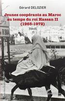 Couverture du livre « Jeunes coopérants au Maroc au temps du roi Hassan II (1965-1972) » de Gerard Delozier aux éditions L'harmattan