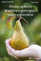 Couverture du livre « Petits arbres fruitiers (presque) sans entretien : Faciles à tailler, productifs, résistants » de Denis Pepin aux éditions Terre Vivante