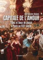 Couverture du livre « Capitale de l'amour ; filles et lieux de plaisir à Paris au XIXe siècle » de Lola Gonzalez aux éditions Vendemiaire