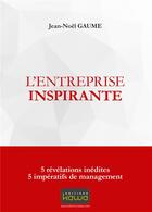 Couverture du livre « L'entreprise inspirante ; 5 révélations inédites, 5 impératifs de management » de Jean-Noel Gaume aux éditions Kawa