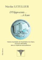 Couverture du livre « D'Hippocrate... ...à Icare : Histoire improbable de l'implantation d'un Samu et de son hélicoptère dans un hôpital de sous-préfec » de Nicolas Letellier aux éditions Ella Editions