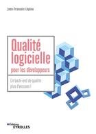 Couverture du livre « Qualité logicielle pour les développeurs : un back-end de qualite : plus d'excuses ! » de Jean-FranÇois Lepine aux éditions Eyrolles