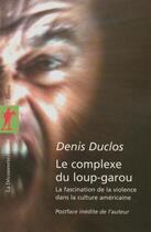 Couverture du livre « Le complexe du loup-garou ; la fascination de la violence dans la culture américaine » de Denis Duclos aux éditions La Decouverte