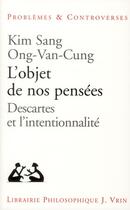 Couverture du livre « L'objet de nos pensées ; Descartes et l'intentionnalité » de Kim Sang Ong-Van-Cung aux éditions Vrin