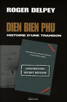 Couverture du livre « Dien bien phu - histoire d'une trahison » de Roger Delpey aux éditions Grancher