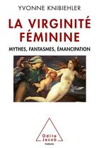 Couverture du livre « Histoire de la virginité ; mythes, fantasmes, émancipation » de Yvonne Knibiehler aux éditions Odile Jacob