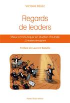 Couverture du livre « Regards de leaders ; mieux communiquer en situation d'autorité ; 22 leaders témoignent » de Victoire Degez aux éditions Tequi