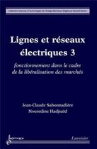 Couverture du livre « Lignes et réseaux électriques 3 : fonctionnement dans le cadre de la libéralisation des marchés » de Hadjsaid aux éditions Hermes Science Publications