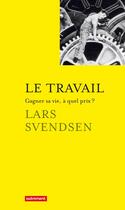 Couverture du livre « Le travail : gagner sa vie, à quel prix ? » de Lars Svendsen aux éditions Autrement