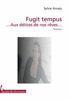 Couverture du livre « Fugit tempus ...aux délices de nos rêves... » de Sylvie Arnaiz aux éditions Societe Des Ecrivains