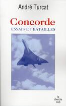 Couverture du livre « Concorde ; essais et batailles » de Andre Turcat aux éditions Cherche Midi