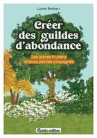 Couverture du livre « Créer des guildes d'abondance : Des arbres fruitiers et leurs plantes compagnes » de Lionel Rimbert aux éditions Rustica