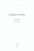 Couverture du livre « Journal Tome 5 ; l'autre faim (1989-1992) » de Charles Juliet aux éditions P.o.l