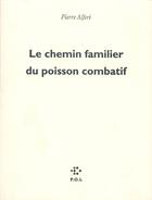 Couverture du livre « Le chemin familier du poisson combatif » de Pierre Alferi aux éditions P.o.l