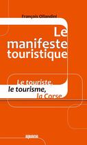 Couverture du livre « Le manifeste touristique ; le touriste, le tourisme, la Corse » de Francois Ollandini aux éditions Albiana