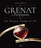 Couverture du livre « Grenat de Perpignan ; le bijou sang et or » de Laurent Fonquernie aux éditions Trabucaire