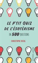 Couverture du livre « Le p'tit quizz de l'ésotérisme en 500 questions » de Christophe Nicol aux éditions Lanore