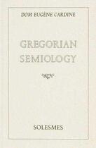 Couverture du livre « Gregorian semiology » de Cardine Eugene aux éditions Solesmes