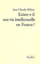 Couverture du livre « Existe-t-il une vie intellectuelle en France ? » de Jean-Claude Milner aux éditions Verdier