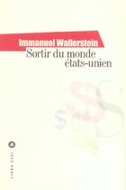 Couverture du livre « Sortir du monde etats unien » de Immanuel Wallerstein aux éditions Liana Levi
