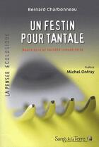 Couverture du livre « Un festin pour tantale - nourriture et societe industrielle » de Bernard Charbonneau aux éditions Sang De La Terre