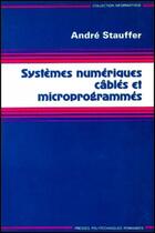 Couverture du livre « Systemes numeriques cables et microprogrammes » de Stauffer Andre aux éditions Ppur