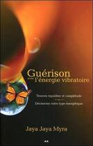 Couverture du livre « Guérison avec l'énergie vibratoire ; trouvez équilibre et complétude, découvrez votre type énergétique » de Jaya Jaya Myra aux éditions Ada