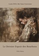 Couverture du livre « Le Dernier Espoir des Bourbons : Louis XVII, Roi Sans Couronne » de Félix Fabius aux éditions Tredition