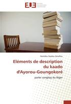 Couverture du livre « Éléments de description du kaado d'Ayorou-Goungokoré ; parler songhay du Niger » de Hamidou Seydou Hanafiou aux éditions Editions Universitaires Europeennes