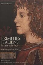 Couverture du livre « Primitifs italiens ; le vrai et le faux » de Christelle Brothier aux éditions Silvana