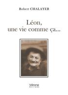 Couverture du livre « Léon, une vie comme ca... » de Robert Chalayer aux éditions Verone