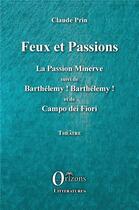 Couverture du livre « Feux et passions : la passion Minerve, Barthélemy ! Barthélemy ! ; campo de fiori » de Claude Prin aux éditions Orizons