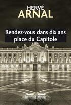 Couverture du livre « Rendez-vous dans dix ans place du Capitole » de Hervé Arnal aux éditions Presses Litteraires