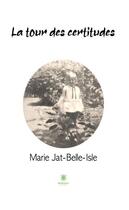 Couverture du livre « La tour des certitudes » de Marie Jat-Belle-Isle aux éditions Le Lys Bleu