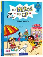 Couverture du livre « Les héros du CP ; niveau 1 ; tous en vacances ! » de Joelle Dreidemy et Marie-Desiree Martins aux éditions Auzou