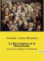 Couverture du livre « La Révolution et le libéralisme : Essais de critique et d'histoire » de Anatole Leroy-Beaulieu aux éditions Culturea