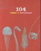 Couverture du livre « 104 THINGS TO PHOTOGRAPH » de Chronicle Books aux éditions Chronicle Books