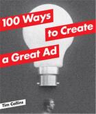 Couverture du livre « 100 ways to create a great ad » de Tim Collins aux éditions Laurence King